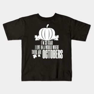 I'm So Glad I Live In A World Where There Are Octobers, Fall Farmhouse, Fall, Autumn, October, Thanksgiving Kids T-Shirt